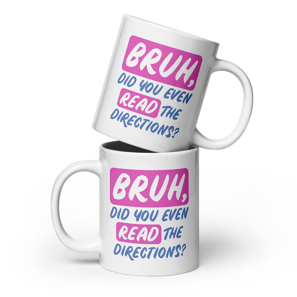 Mockup of two white mugs stacked on top of one another reading "Bruh, did you even read the directions?"