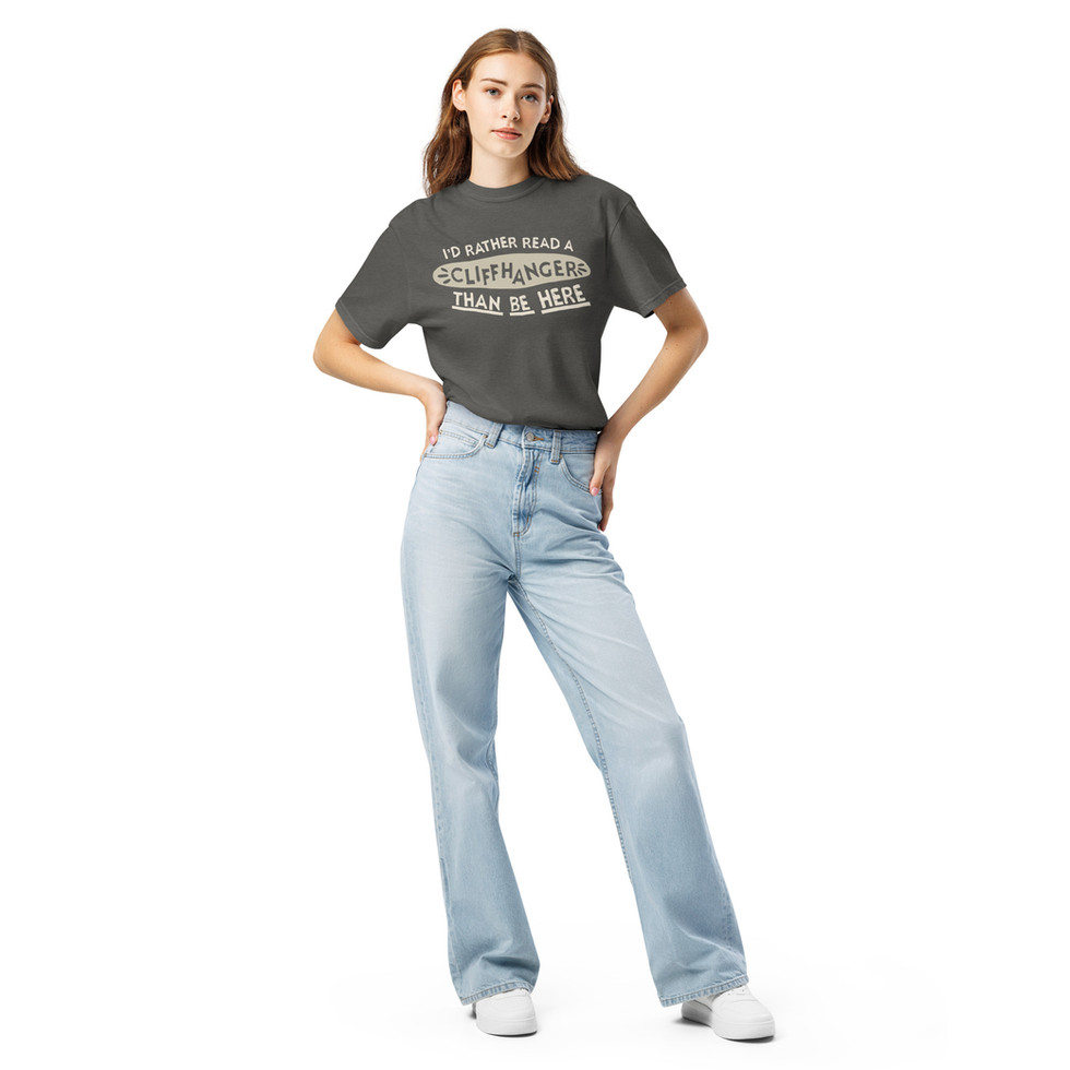 Tee that says "I'd Rather Read a Cliffhanger than be Here"