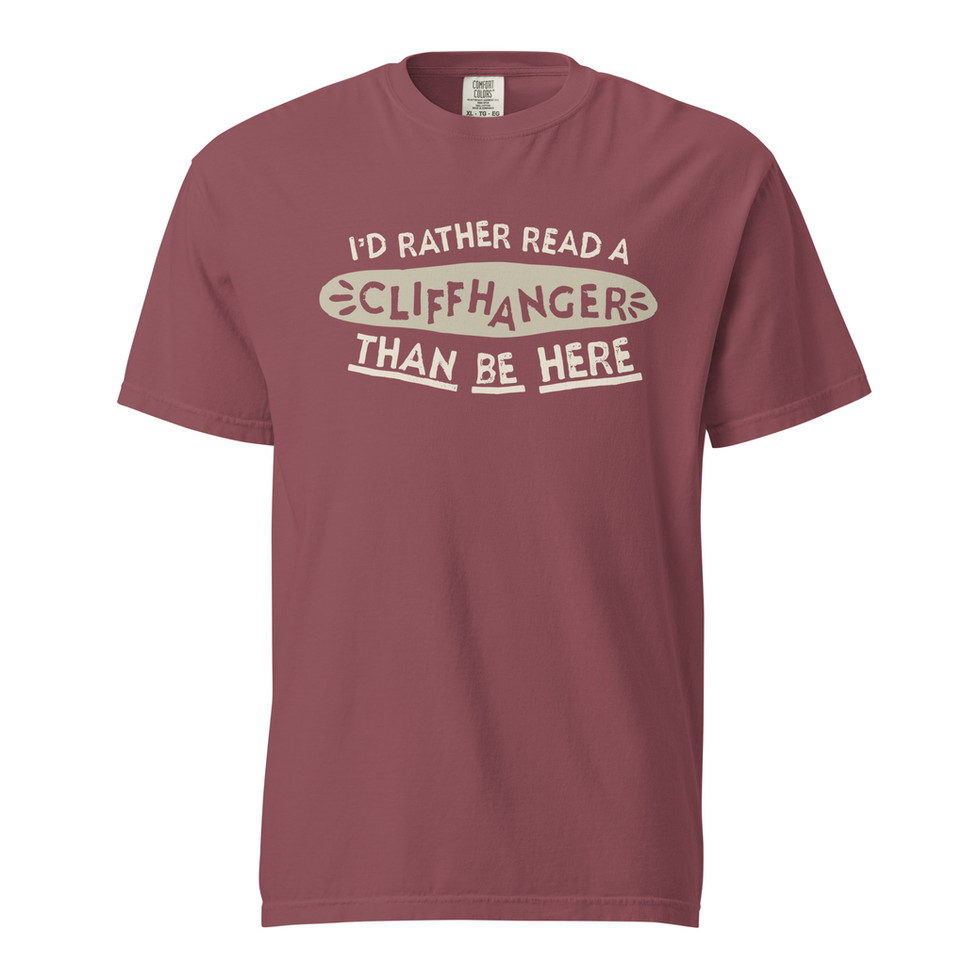 Tee that says "I'd Rather Read a Cliffhanger than be Here"