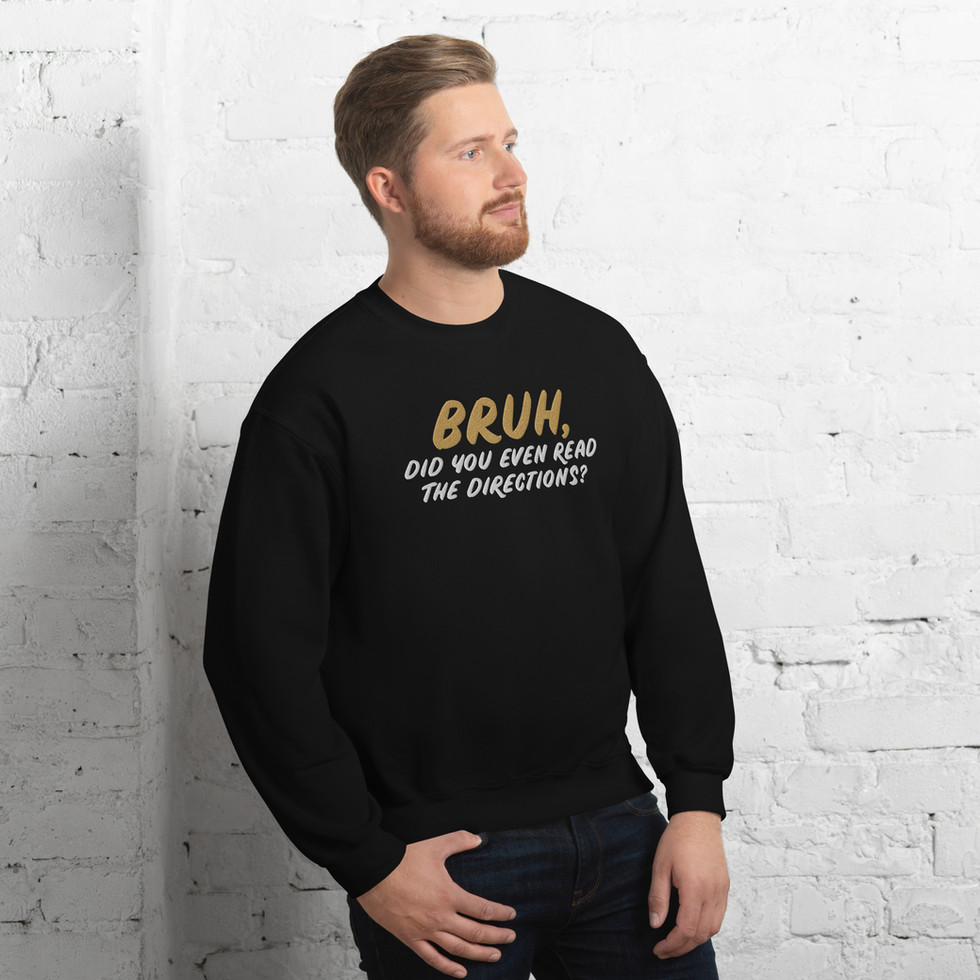 Man wearing embroidered sweatshirt reading "Bruh, did you even read the directions?"