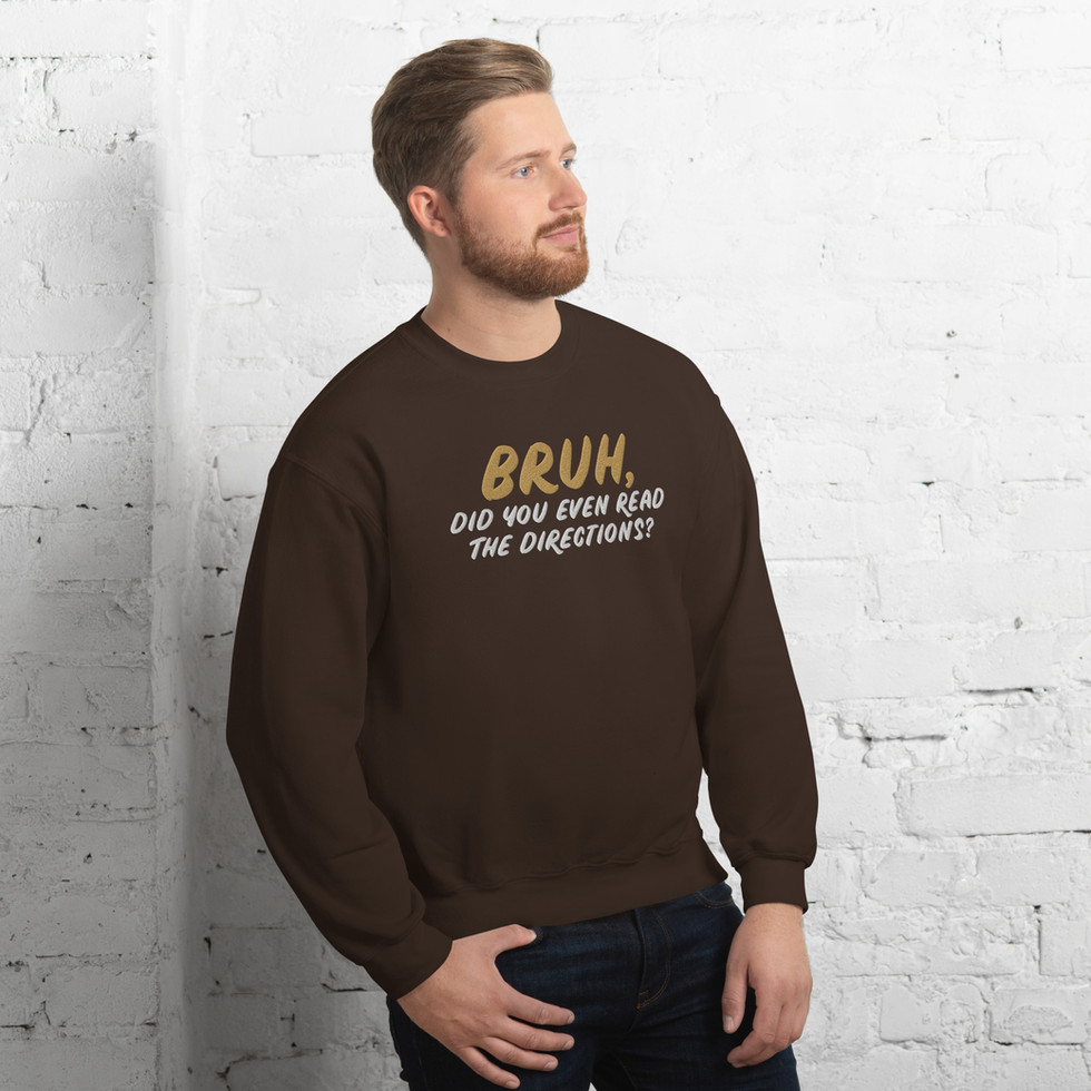 Man wearing brown, embroidered sweatshirt reading "Bruh, did you even read the directions?"