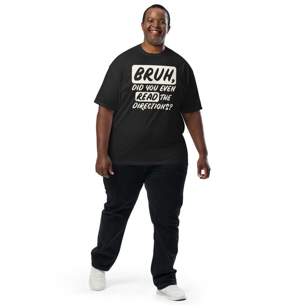 Black Tee on plus sized male model walking for "Bruh, did you even read the directions"