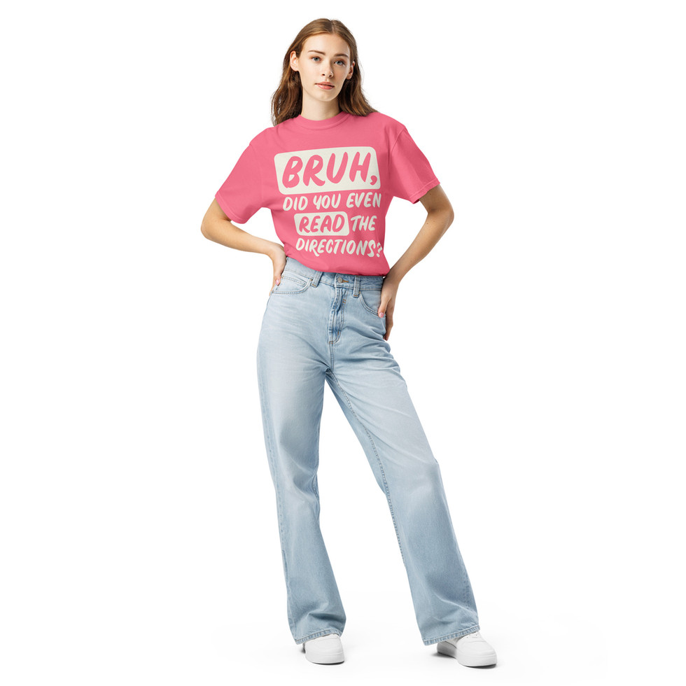 Deep Coral Tee tucked in jeans on girl for "Bruh, did you even read the directions"