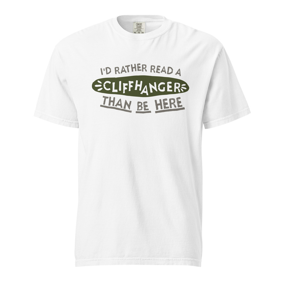 Tee that says "I'd Rather Read a Cliffhanger than be Here"