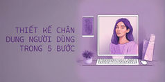 Thiết Kế Chân Dung Người Dùng Trong 5 Bước Cực Đơn Giản!