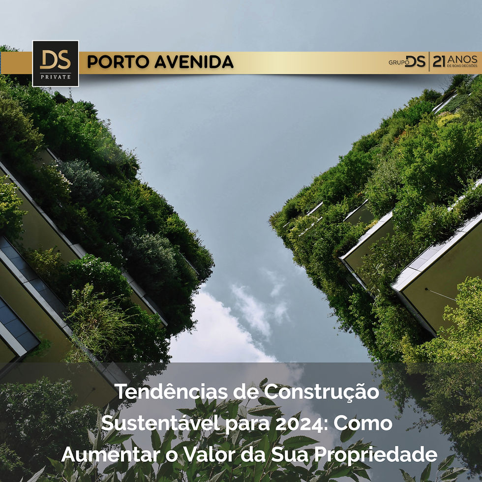 Tendências de Construção Sustentável para 2024: Como Aumentar o Valor da Sua Propriedade