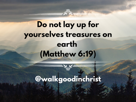 Do not lay up for yourselves treasures on earth