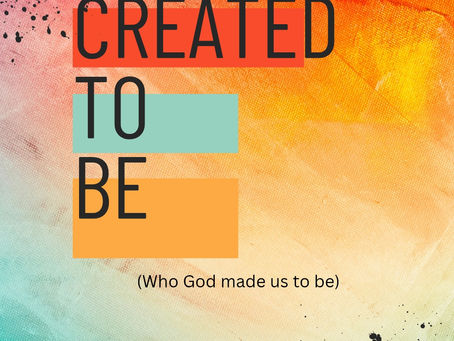 Created to be - who God made us to be