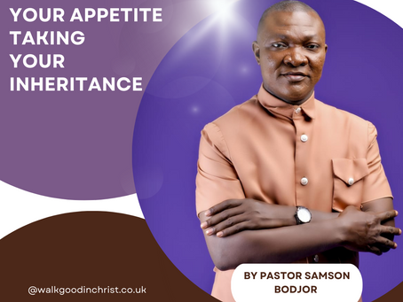 Taming your appetite, taking your inheritance by Pastor Samson Bodjor
