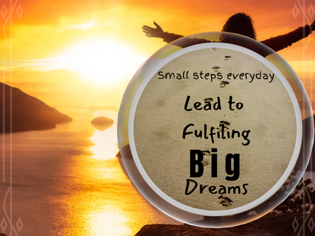 Small steps lead to fulfilling big dreams
