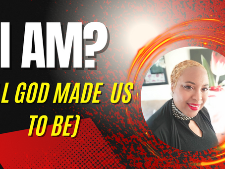 I am? All God made me to be
