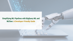 Simplifying ML Pipelines with BigQuery.