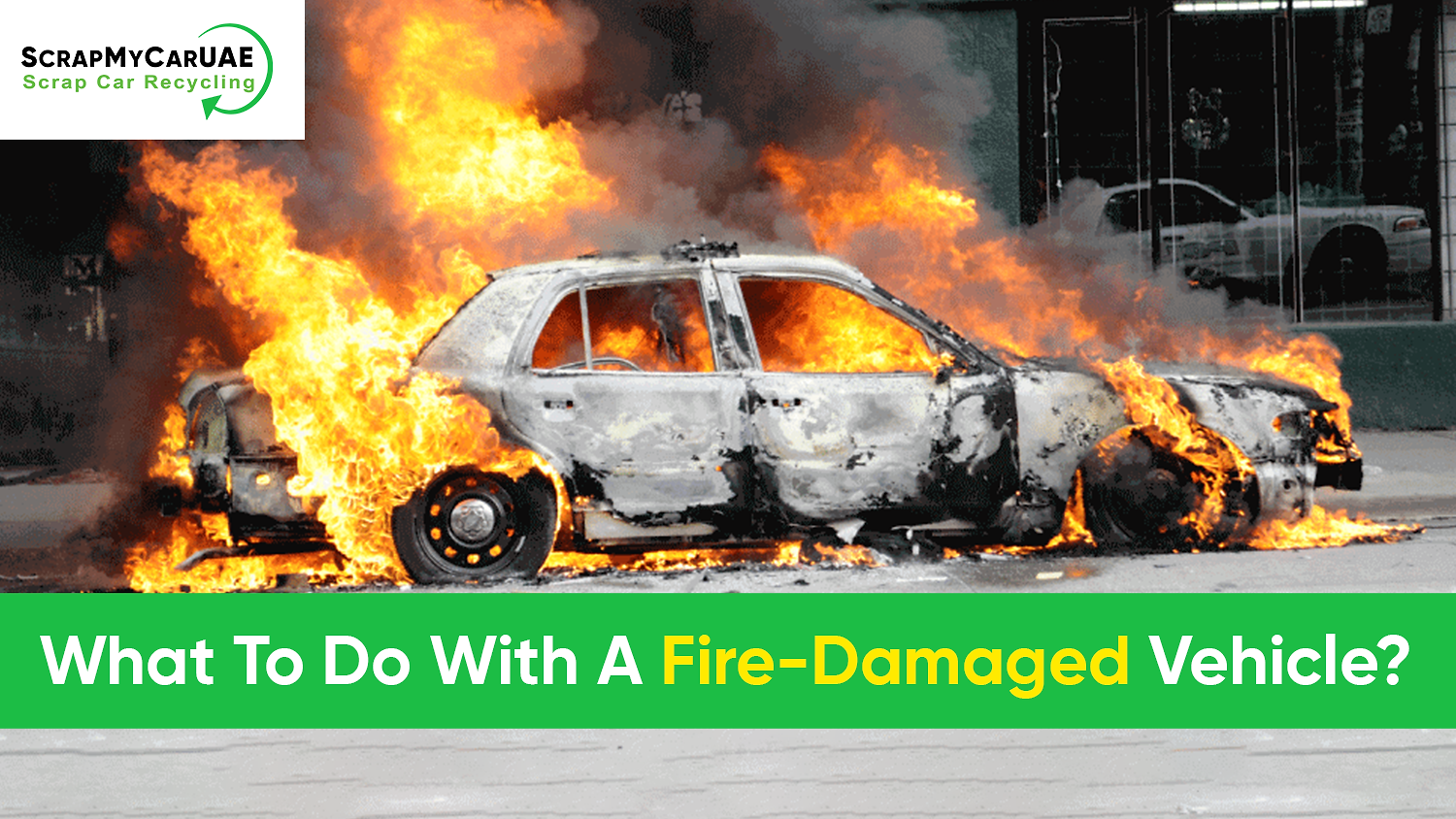 WHAT TO DO WITH A FIRE-DAMAGED VEHICLE?