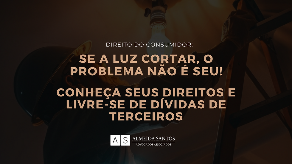 Corte de energia por dívida de terceiro. Saiba seus direitos