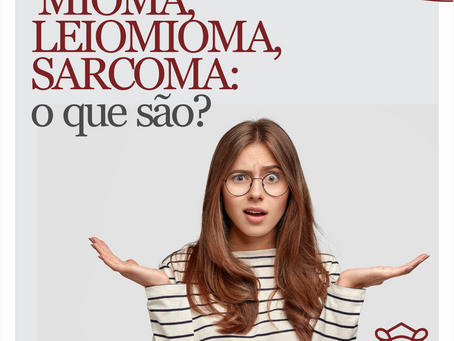 Mioma, Leiomioma, Sarcoma: o que são todos esses termos?