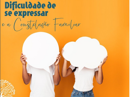 Dificuldade de se expressar e a constelação familiar