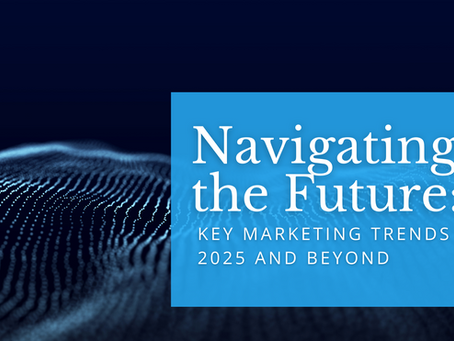 Navigating the Future: Key Marketing Trends in 2025 and Beyond