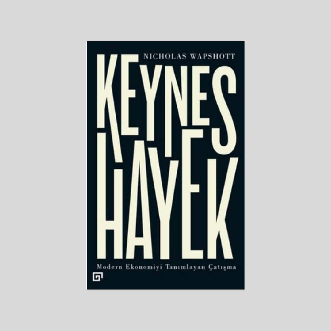 Keynes Hayek: Modern Ekonomiyi Tanımlayan Çatışma