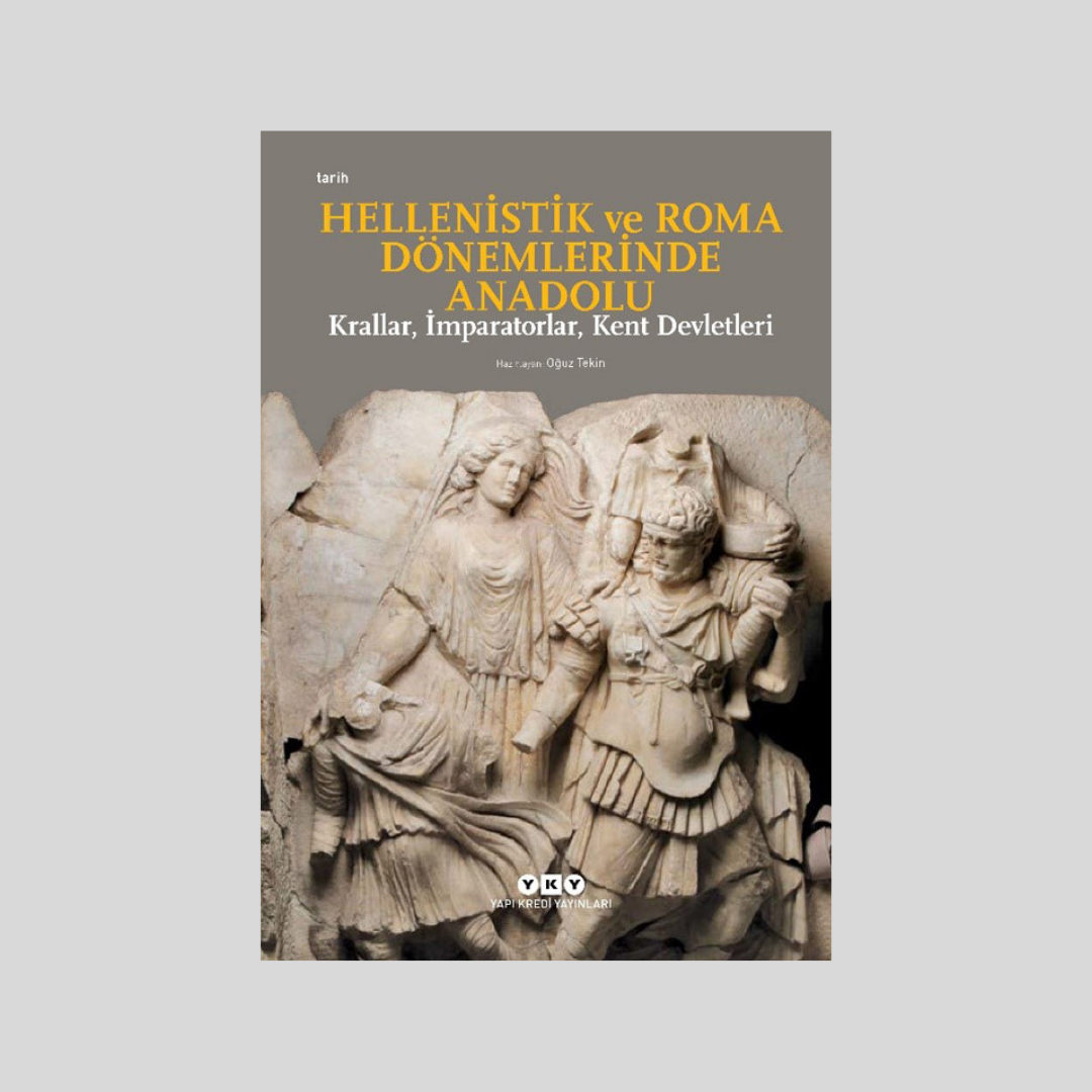 Hellenistik ve Roma Dönemlerinde Anadolu: Krallar İmparatorlar Kent