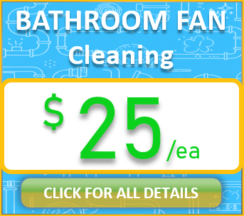 Bathroom Fan Cleaning - $25/ea