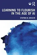 Book cover: Learning to Flourish in the Age of AI by Stephen M. Kosslyn