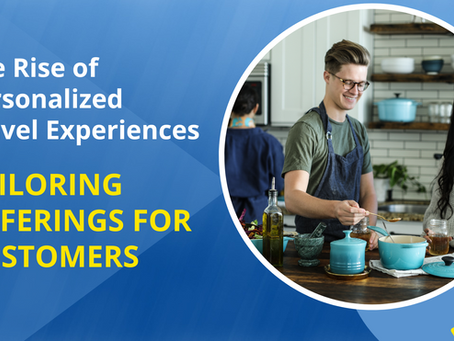 The Rise of Personalized Travel Experiences: Tailoring Offerings for Customers