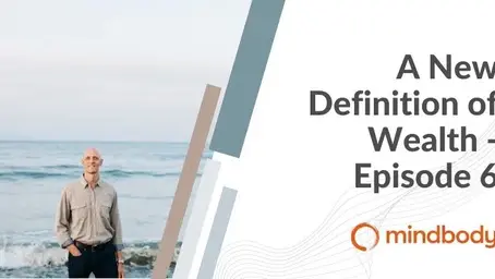 The MindBody Podcast: Episode Six A New Definition Of Wealth