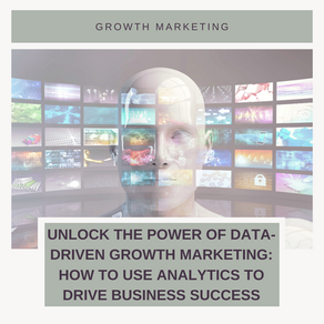 Unlock the power of data-driven growth marketing: How to use analytics to drive business success