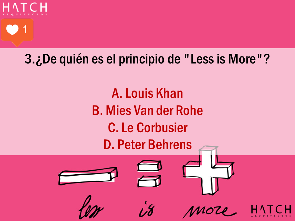3.¿De quién es el principio de "Less is More"? A. Louis Khan B. Mies Van der Rohe C. Le Corbusier D. Peter Behrens
