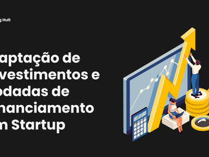 Captação de Investimentos e Rodadas de Financiamento em Startups