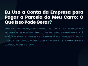 Eu Uso a Conta da Empresa para Pagar a Parcela do Meu Carro: O Que Isso Pode Gerar?