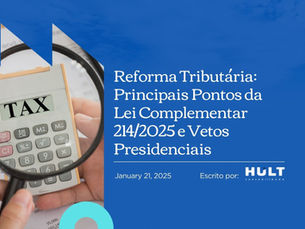 Reforma Tributária: Principais Pontos da Lei Complementar 214/2025 e Vetos Presidenciais