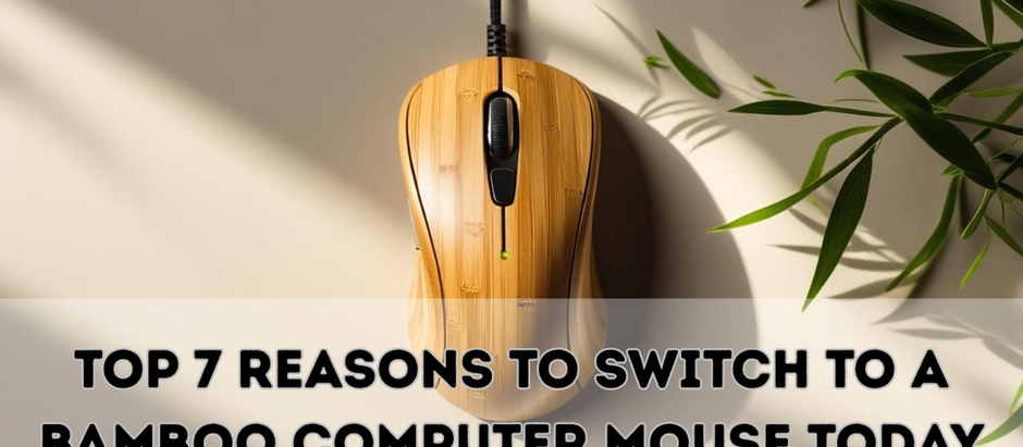 Top 7 Reasons to Switch to a Bamboo Computer Mouse Today