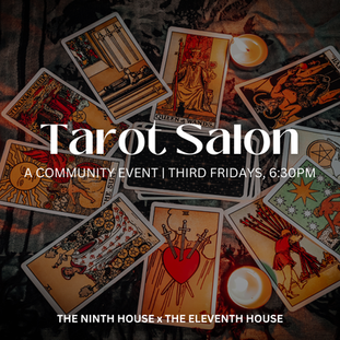 A spread of rider-waite tarot cards is overlaid with a dark tint. The text reads "Tarot salon, a community event, third fridays, 6:30pm, the ninth house x the eleventh house"