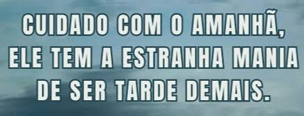 CUIDADO COM O AMANHÃ!