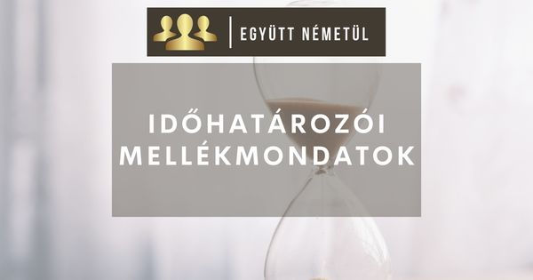 Időhatározói mellékmondatok németül | Temporalsätze I Együtt Németül