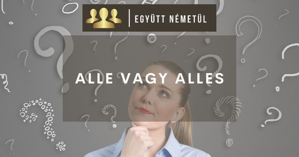 Alle vagy alles? | mini német lecke I Együtt Németül