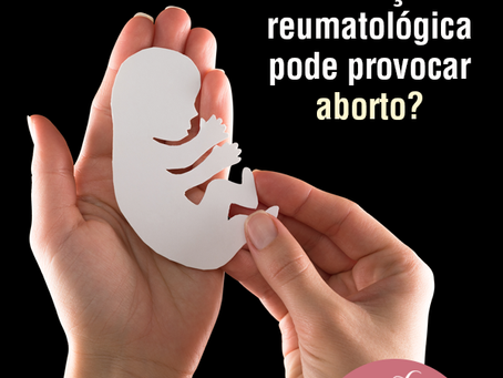 Doença reumatológica pode provocar aborto?