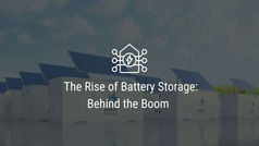 The Rise of Battery Storage: Behind the Boom
