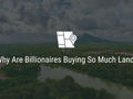 Why Are Billionaires Buying So Much Land?