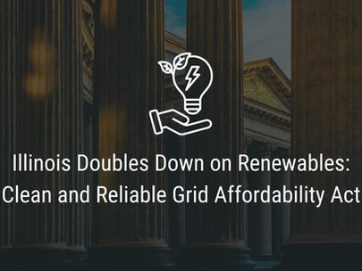 Illinois Doubles Down on Renewables: Clean and Reliable Grid Affordability Act