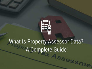 What Is Property Assessor Data? A Complete Guide