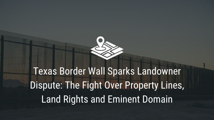 Photograph of the Texas border wall with text overlay "Texas Border Wall Sparks Landowner Dispute: The Fight Over Property Lines, Land Rights and Eminent Domain"
