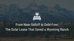From Near-Selloff to Debt-Free: The Solar Lease That Saved a Wyoming Ranch
