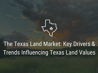 The Texas Land Market: Key Drivers & Trends Influencing Texas Land Values