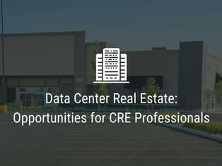 Data Center Real Estate: Opportunities for CRE Professionals