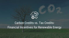 Carbon Credits vs. Tax Credits: Financial Incentives for Renewable Energy