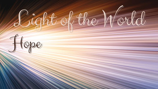 Advent: Light of the World, wk 1, Hope