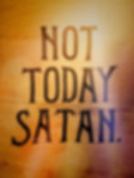 Parchment reading "Not today Satan" in all serif caps