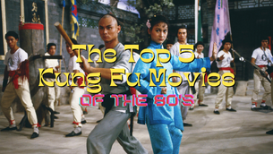 The Top 5 Kung Fu Movies of the '80s